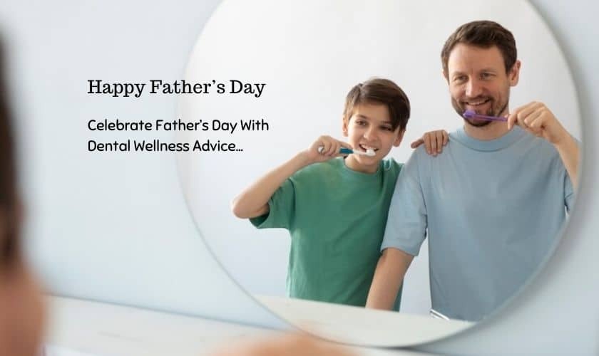 Celebrate Fathers Day With Dental Wellness Advice