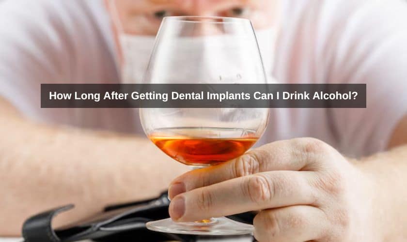 How Long After Getting Dental Implants Can I Drink Alcohol?